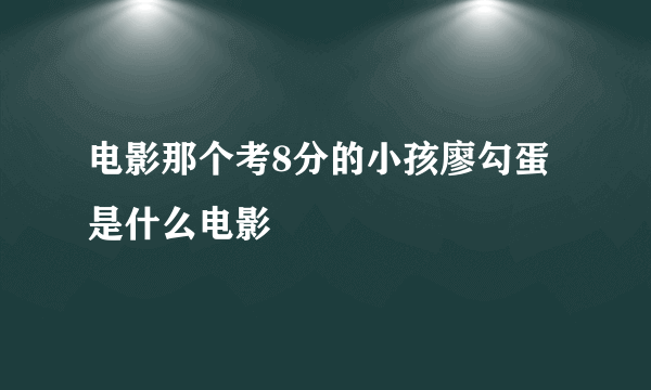 电影那个考8分的小孩廖勾蛋是什么电影