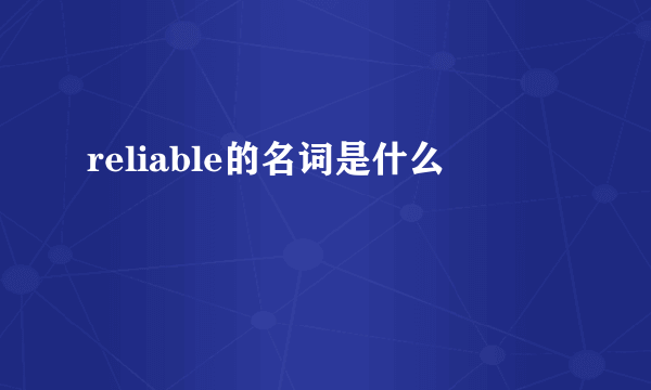 reliable的名词是什么