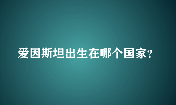 爱因斯坦出生在哪个国家？