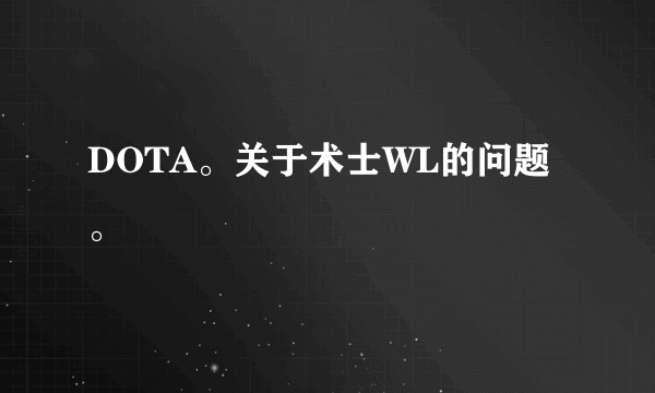 DOTA。关于术士WL的问题。