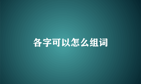 各字可以怎么组词