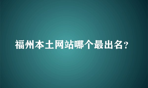 福州本土网站哪个最出名？