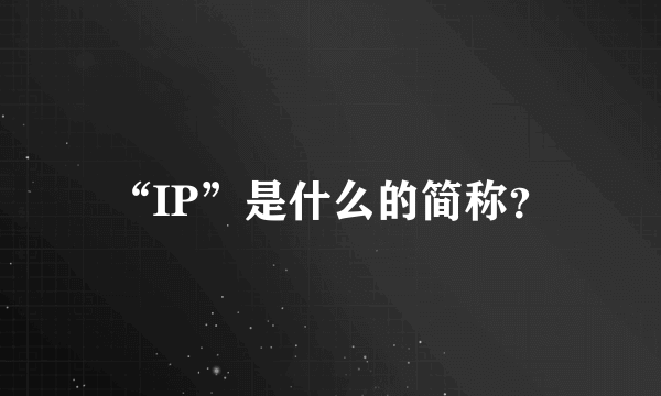 “IP”是什么的简称？