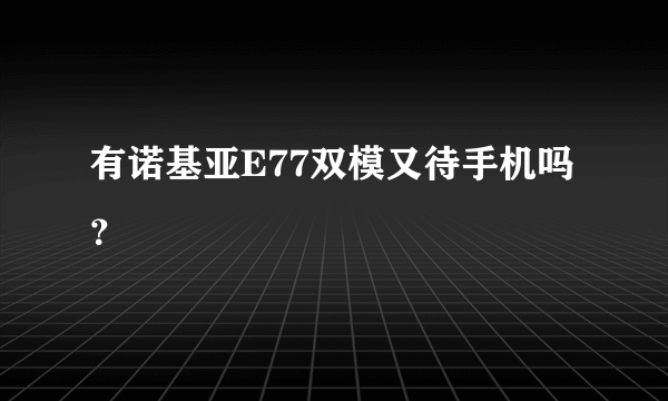 有诺基亚E77双模又待手机吗？