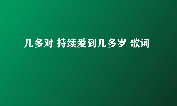 几多对 持续爱到几多岁 歌词