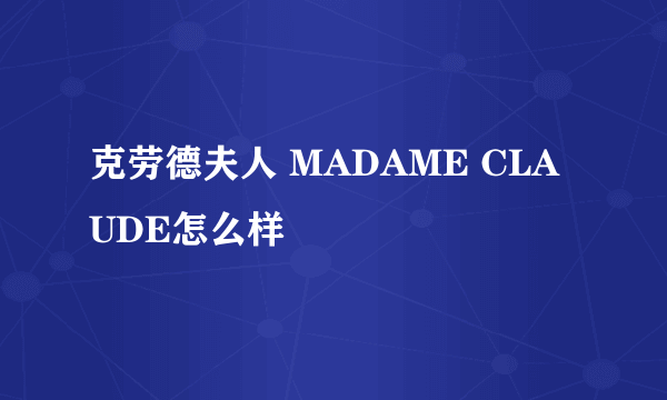 克劳德夫人 MADAME CLAUDE怎么样