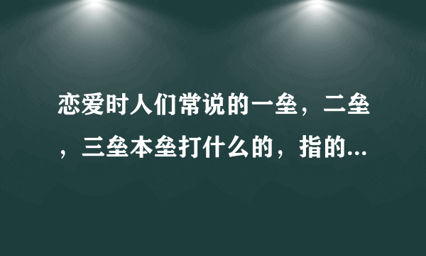 恋爱时人们常说的一垒，二垒，三垒本垒打什么的，指的是什么意思啊？