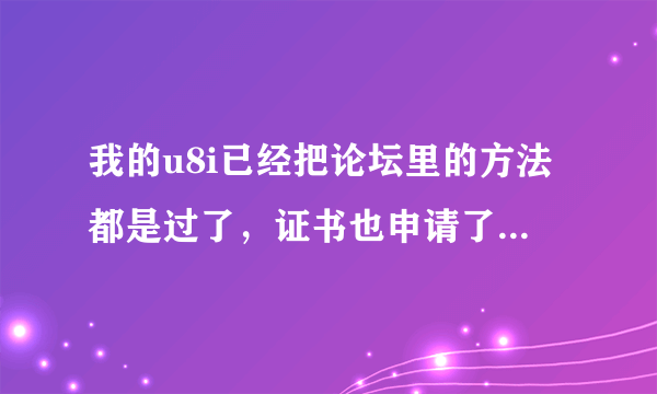 我的u8i已经把论坛里的方法都是过了，证书也申请了，在线签名也弄了，能试的方法都试过了，还是证书过期