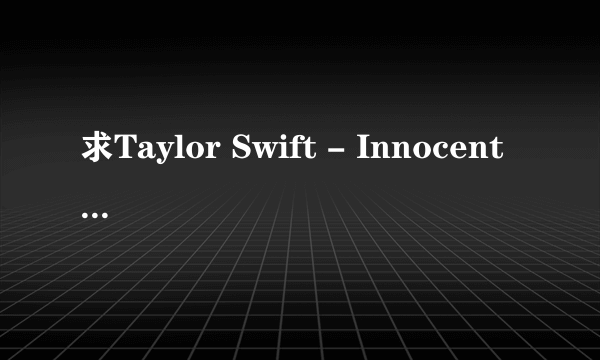 求Taylor Swift - Innocent 中英文歌词.