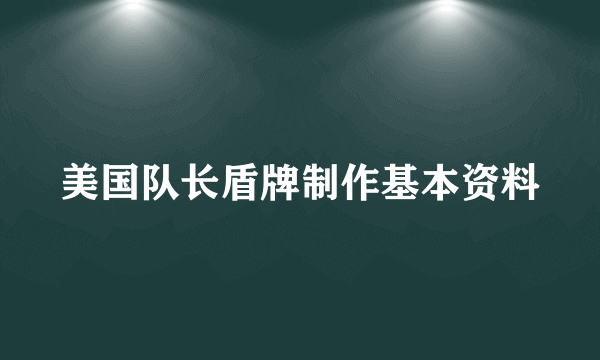 美国队长盾牌制作基本资料