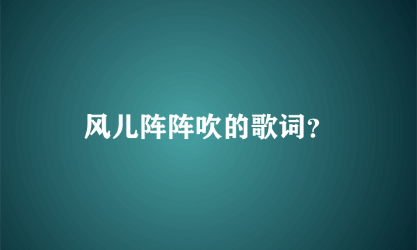 风儿阵阵吹的歌词？