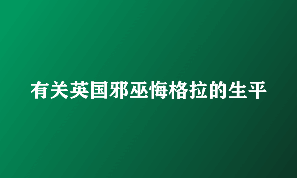 有关英国邪巫悔格拉的生平