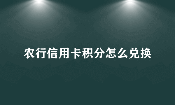 农行信用卡积分怎么兑换