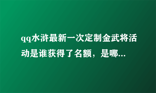 qq水浒最新一次定制金武将活动是谁获得了名额，是哪些金武将？