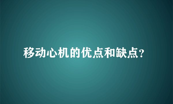 移动心机的优点和缺点？