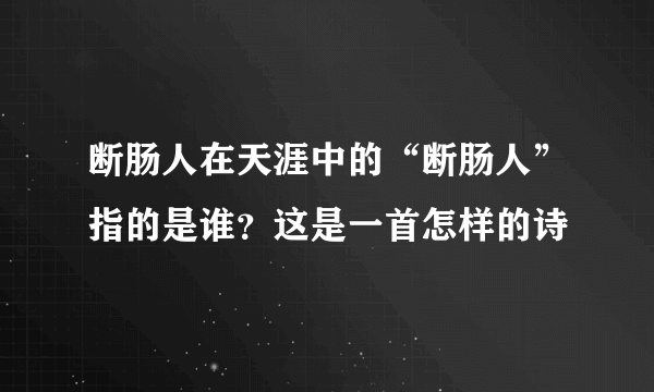 断肠人在天涯中的“断肠人”指的是谁？这是一首怎样的诗