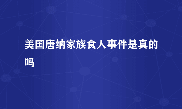 美国唐纳家族食人事件是真的吗