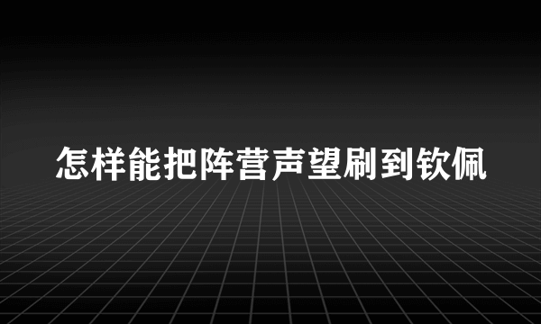 怎样能把阵营声望刷到钦佩