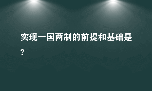 实现一国两制的前提和基础是?