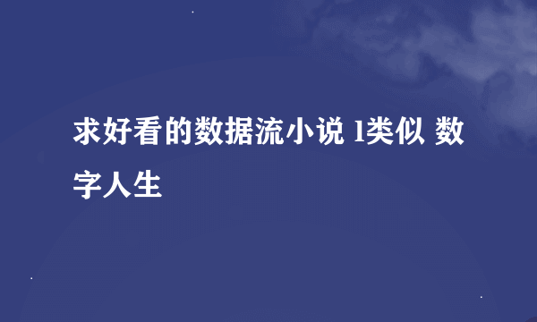 求好看的数据流小说 l类似 数字人生