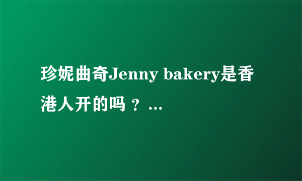 珍妮曲奇Jenny bakery是香港人开的吗 ？国内或者国外除了香港还有别的店吗 好吃吗