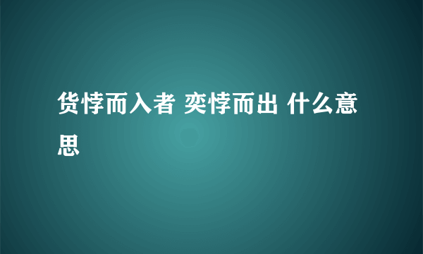 货悖而入者 奕悖而出 什么意思