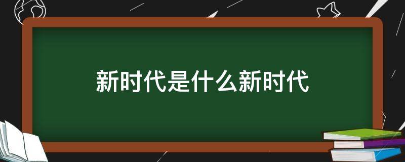 新时代是什么新时代