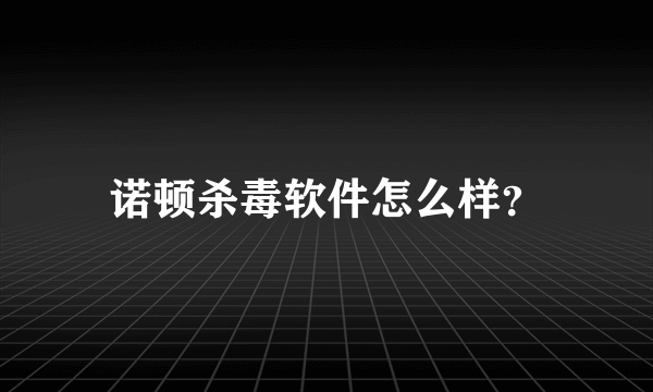 诺顿杀毒软件怎么样？