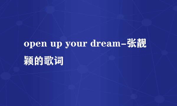 open up your dream-张靓颖的歌词