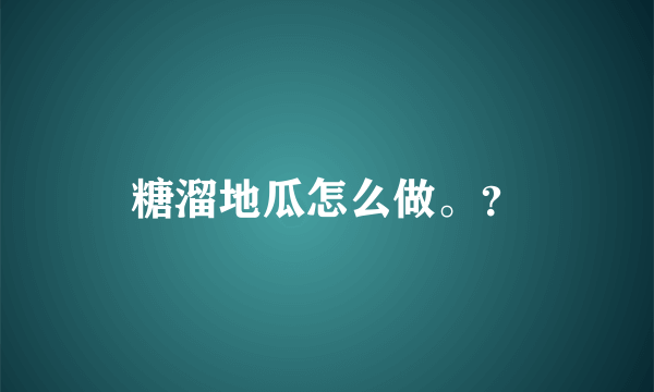 糖溜地瓜怎么做。？