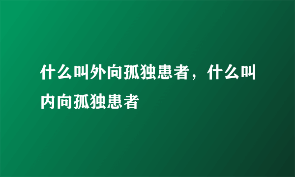 什么叫外向孤独患者，什么叫内向孤独患者