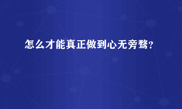 怎么才能真正做到心无旁骛？