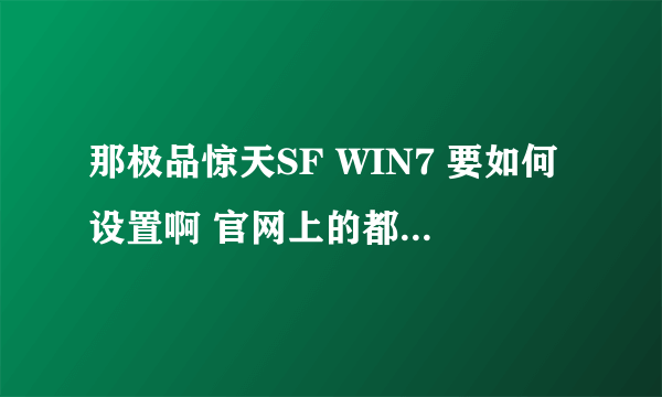 那极品惊天SF WIN7 要如何设置啊 官网上的都试了有时还会掉线