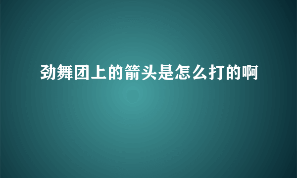 劲舞团上的箭头是怎么打的啊