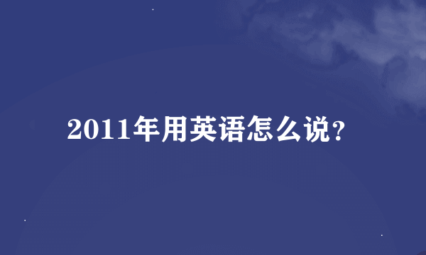 2011年用英语怎么说？