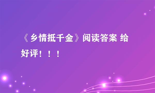 《乡情抵千金》阅读答案 给好评！！！