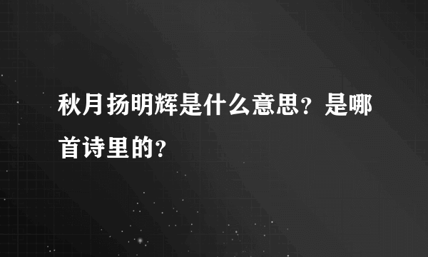 秋月扬明辉是什么意思？是哪首诗里的？