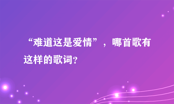 “难道这是爱情”，哪首歌有这样的歌词？