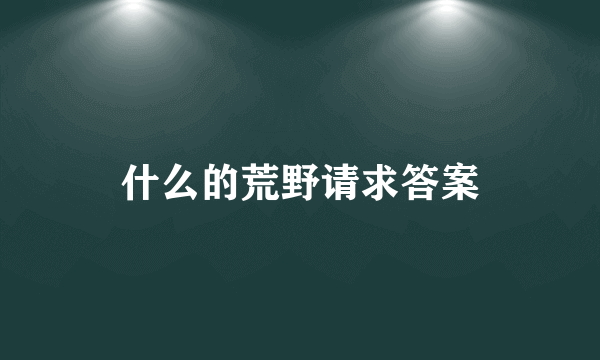 什么的荒野请求答案