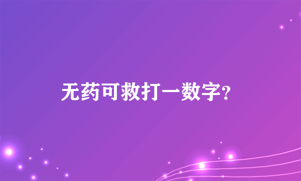 无药可救打一数字？