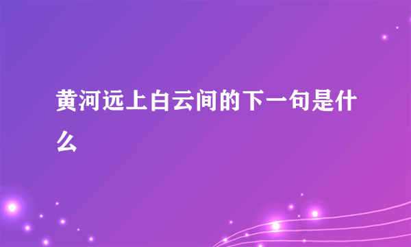 黄河远上白云间的下一句是什么