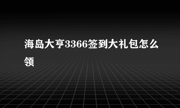 海岛大亨3366签到大礼包怎么领