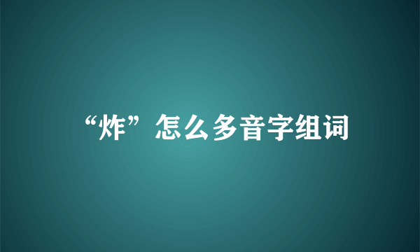 “炸”怎么多音字组词