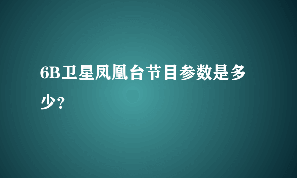 6B卫星凤凰台节目参数是多少？