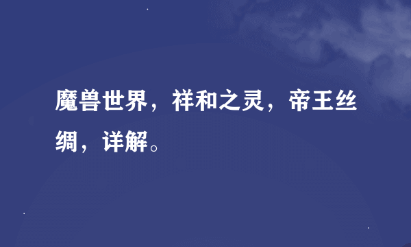 魔兽世界，祥和之灵，帝王丝绸，详解。