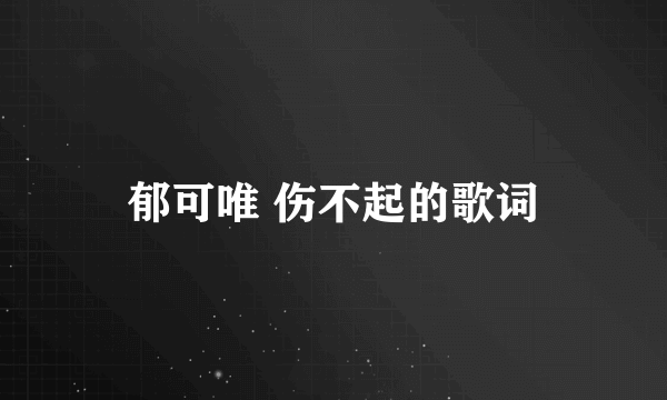 郁可唯 伤不起的歌词