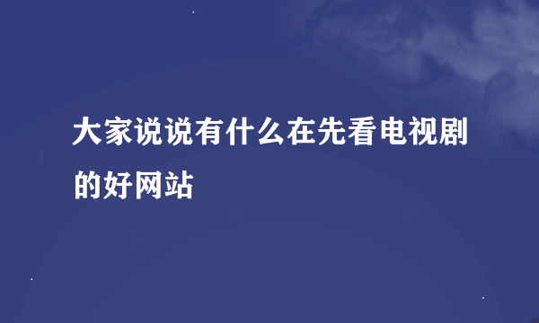 大家说说有什么在先看电视剧的好网站