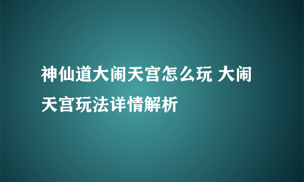 神仙道大闹天宫怎么玩 大闹天宫玩法详情解析