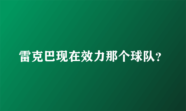 雷克巴现在效力那个球队？