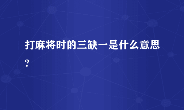 打麻将时的三缺一是什么意思?